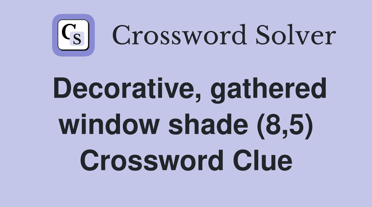 Decorative, gathered window shade (8,5) Crossword Clue Answers
